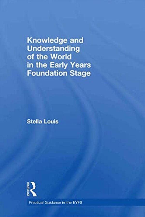 Knowledge And Understanding Of The World In The Early Years Foundation Stage-..