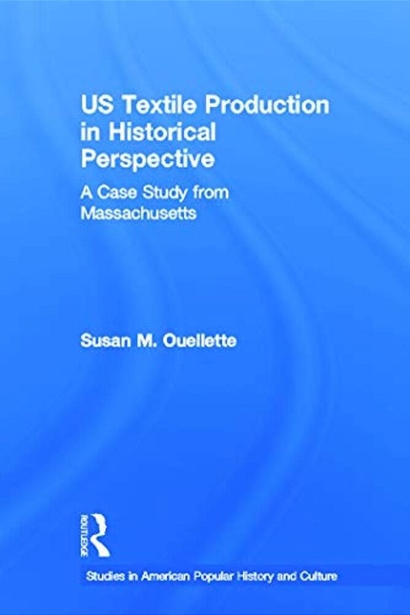 US Textile Production In Historical Perspective: A Case Study From Massachusetts-..