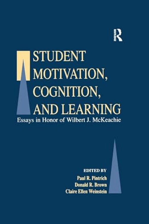 Student Motivation, Cognition, And Learning: Essays In Honor Of Wilbert J. Mckeachie-..