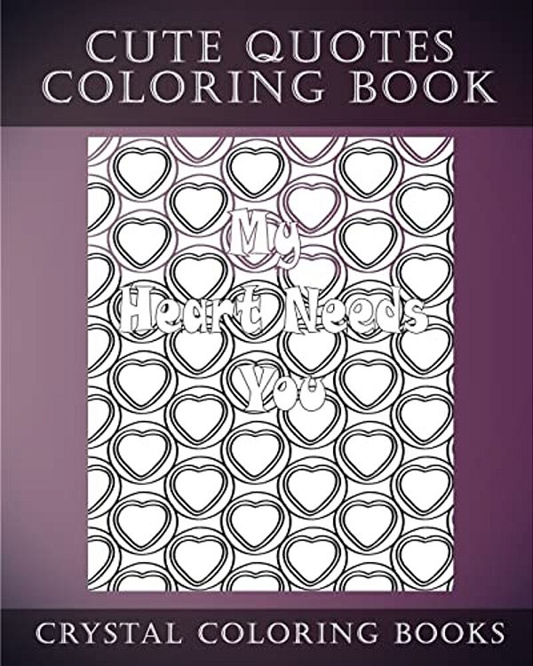 Cute Quotes: A Stress Relief Adult Coloring Book Containing 30 Cute Phrase Love Heart Pattern Coloring Pages-..