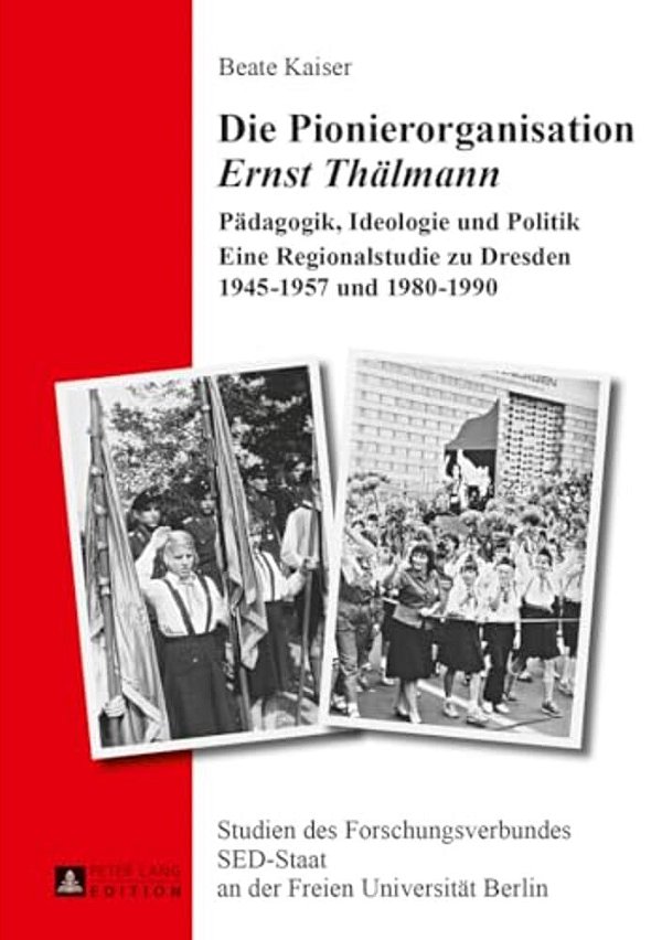 Die Pionierorganisation Ernst Thaelmann: Paedagogik, Ideologie Und Politik- Eine Regionalstudie Zu Dresden 1945-1957 Und 1980-1990-..
