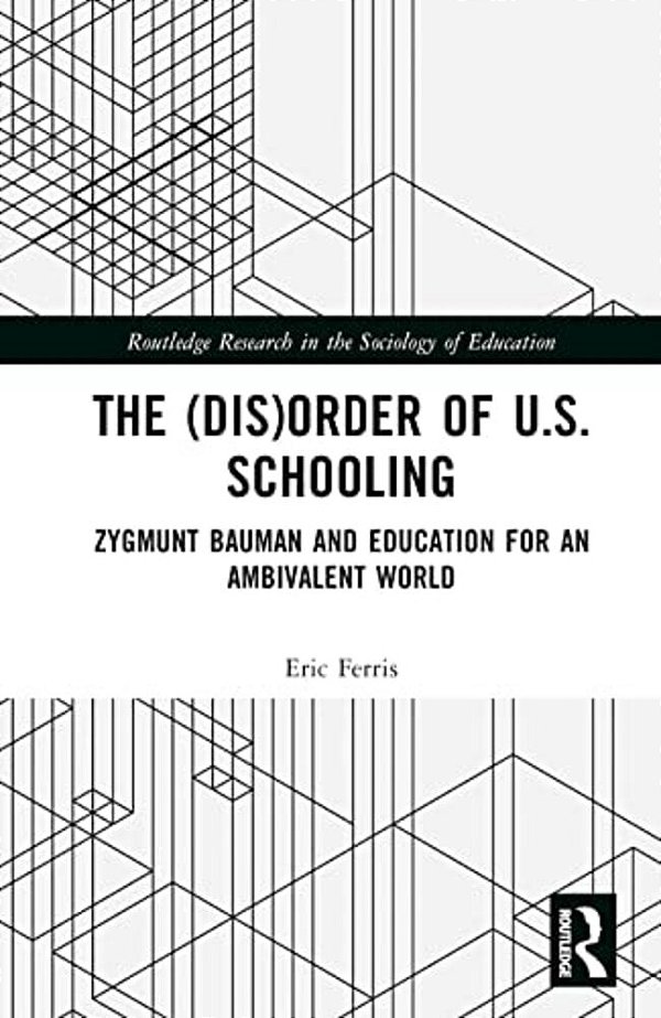 The (Dis)order Of U. S. Schooling: Zygmunt Bauman And Education For An Ambivalent World-..