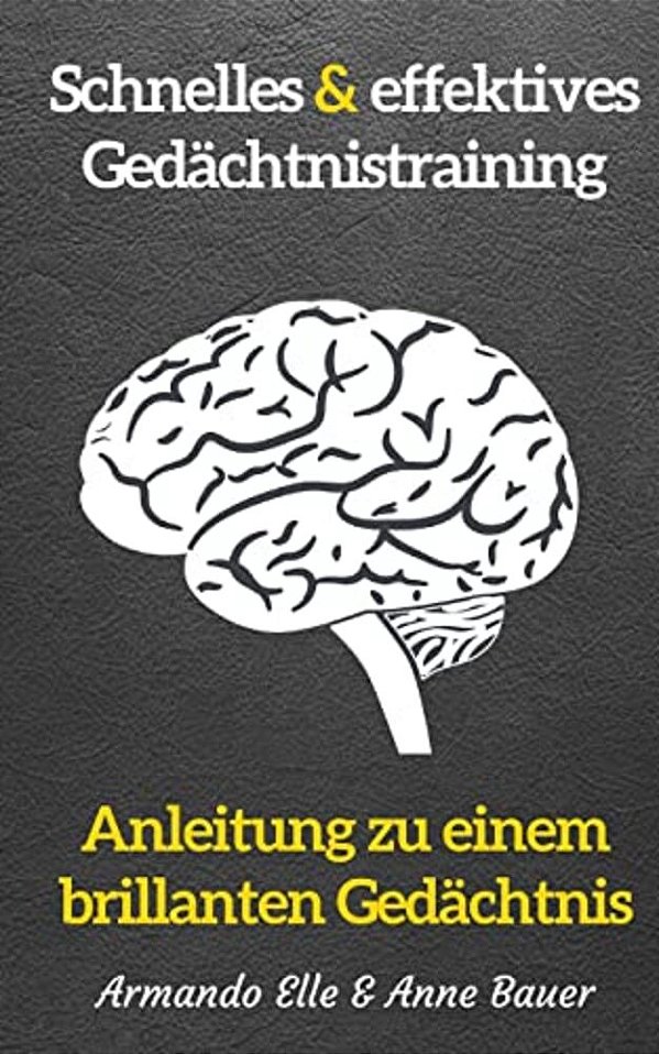 Schnelles & Effektives Gedächtnistraining: Anleitung Zu Einem Brillanten Gedächtnis-..