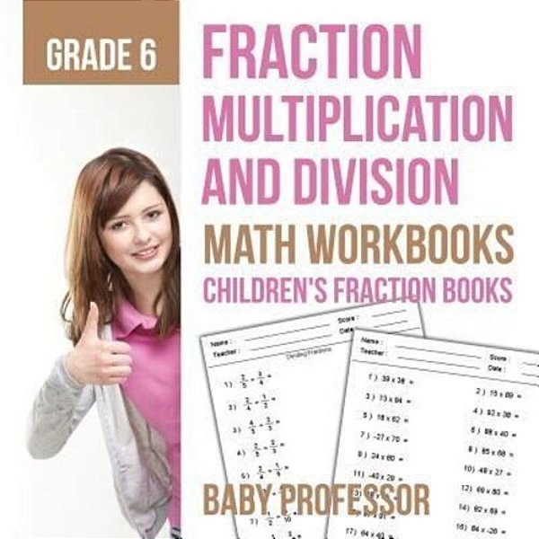Fraction Multiplication And Division - Math Workbooks Grade 6 Children's Fraction Books-..