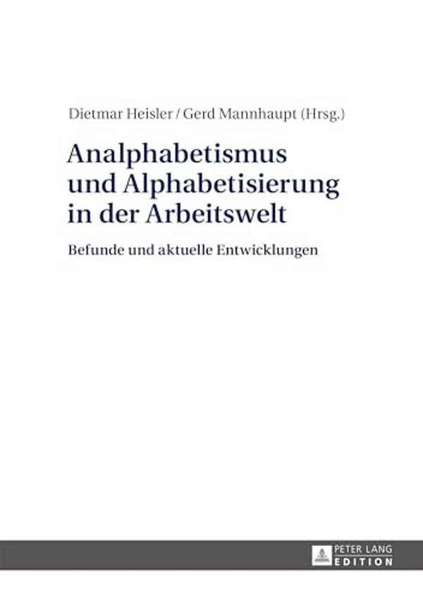 Analphabetismus Und Alphabetisierung In Der Arbeitswelt: Befunde Und Aktuelle Entwicklungen-..