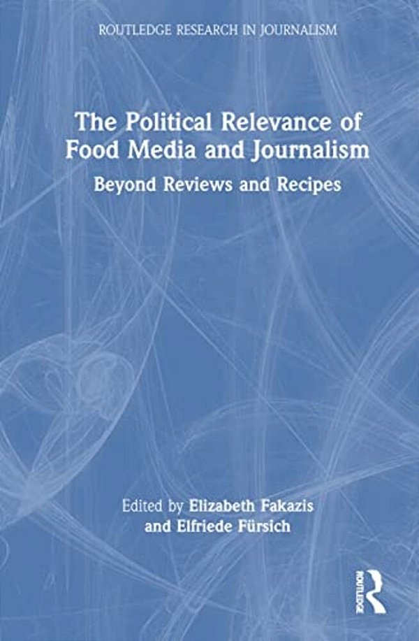 The Political Relevance Of Food Media And Journalism: Beyond Reviews And Recipes-..