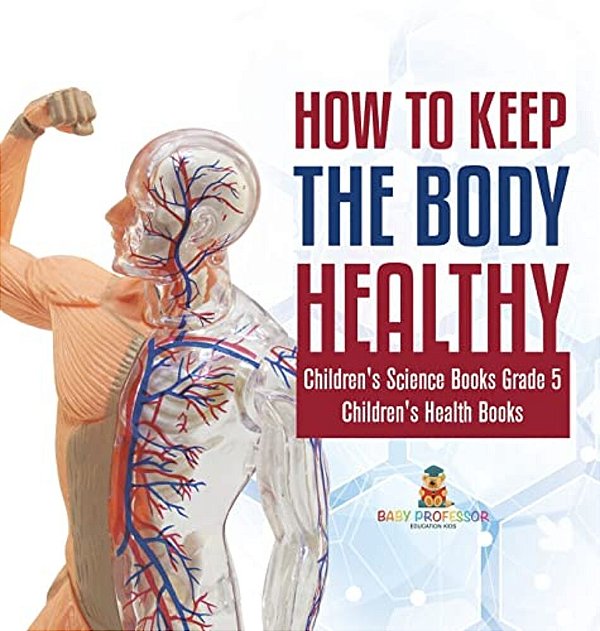 How To Keep The Body Healthy Children's Science Books Grade 5 Children's Health Books-..