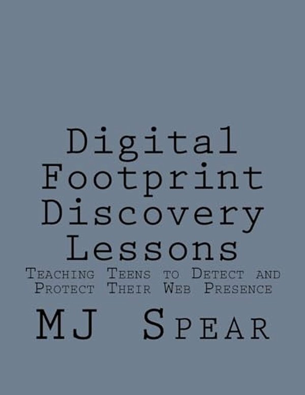 Digital Footprint Discovery Lessons: Teaching Teens To Detect And Protect Their Web Presence-..