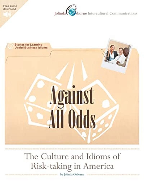 Against All Odds: The Culture And Idioms Of Risk-Taking In America: Stories For Learning Useful Business Idioms-..