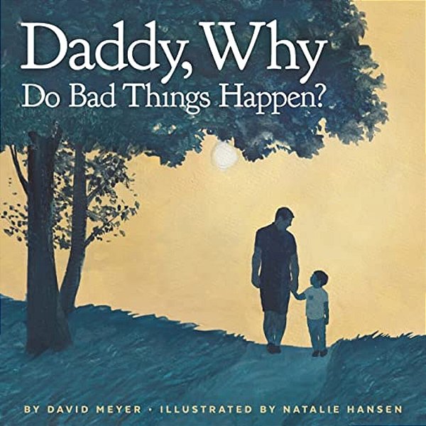 Daddy, Why Do Bad Things Happen?-..