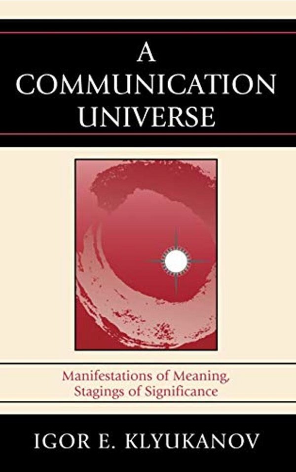 Communication Universe: Manifestations Of Meaning, Stagings Of Significance-..