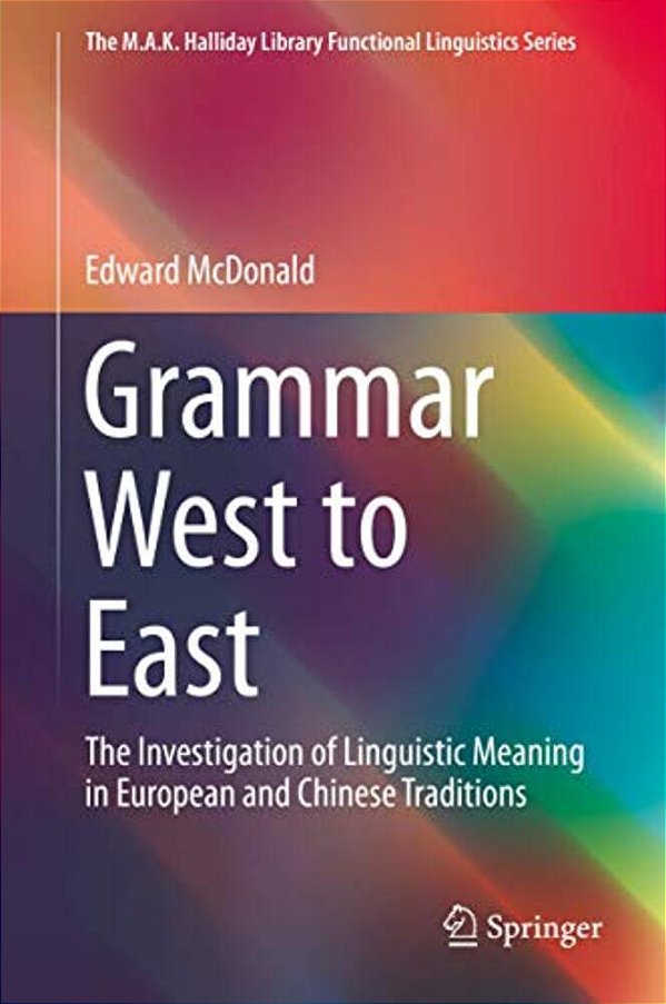 Grammar West To East: The Investigation Of Linguistic Meaning In European And Chinese Traditions-..