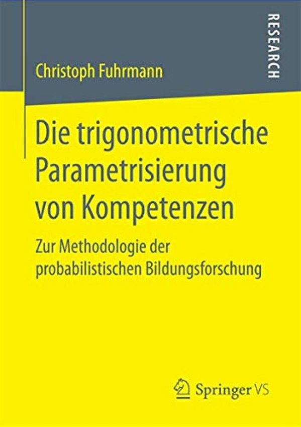 Die Trigonometrische Parametrisierung Von Kompetenzen: Zur Methodologie Der Probabilistischen Bildungsforschung-..
