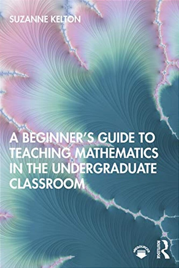 A Beginner's Guide To Teaching Mathematics In The Undergraduate Classroom-..