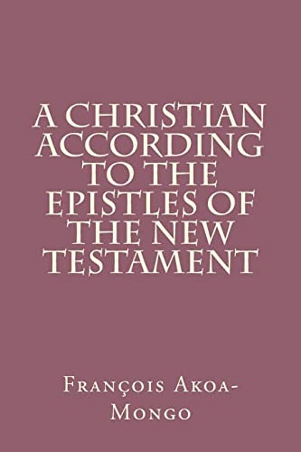 A Christian According To The Epistles Of The New Testament-..