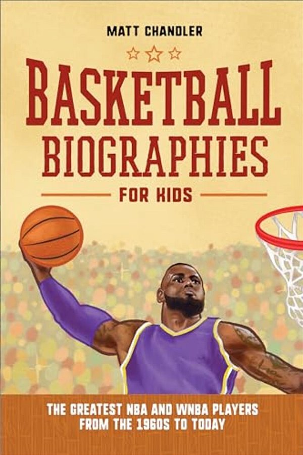 Basketball Biographies For Kids: The Greatest Nba And Wnba Players From The 1960S To Today-..