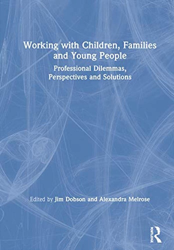 Working With Children, Families And Young People: Professional Dilemmas, Perspectives And Solutions-..