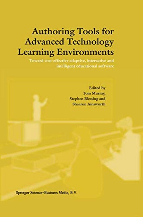 Authoring Tools For Advanced Technology Learning Environments: Toward Cost-Effective Adaptive, Interactive And Intelligent Educational Software-..