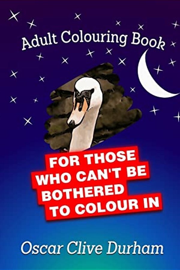 Adult Colouring Book: For Those Who Can't Be Bothered To Colour In-..