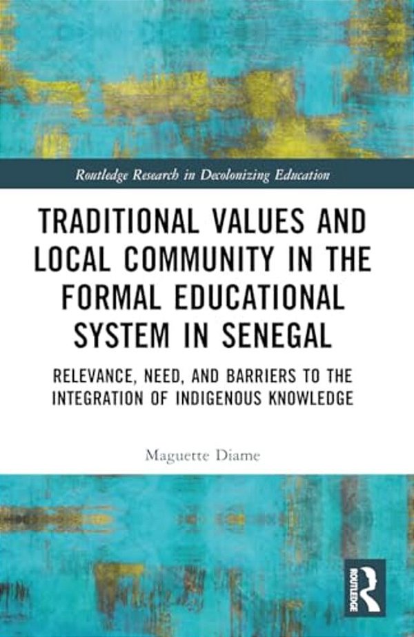 Traditional Values And Local Community In The Formal Educational System In Senegal: Relevance, Need, And Barriers To The Integration Of Local Knowledg-..
