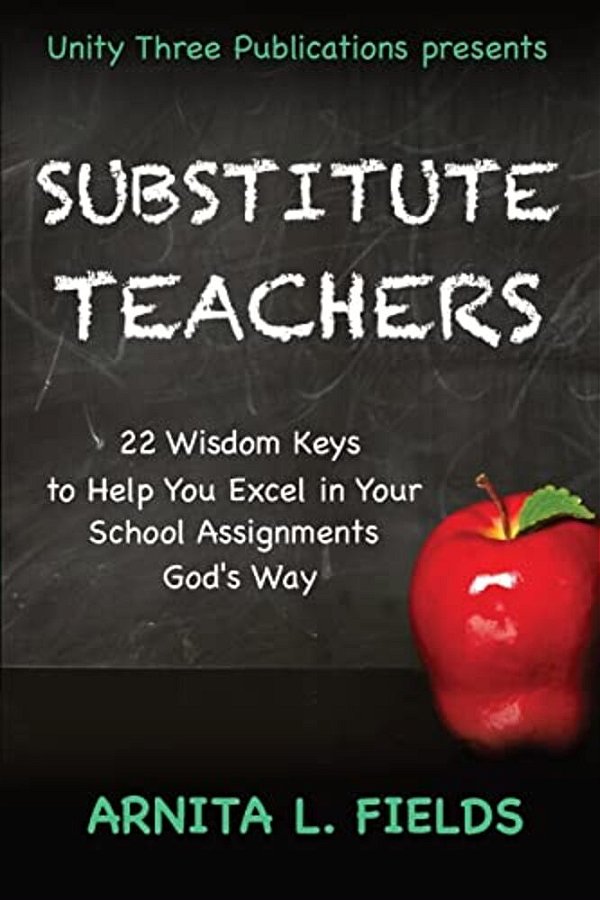 Substitute Teachers: 22 Wisdom Keys To Help You Excel In Your Schools Assignment God's Way-..