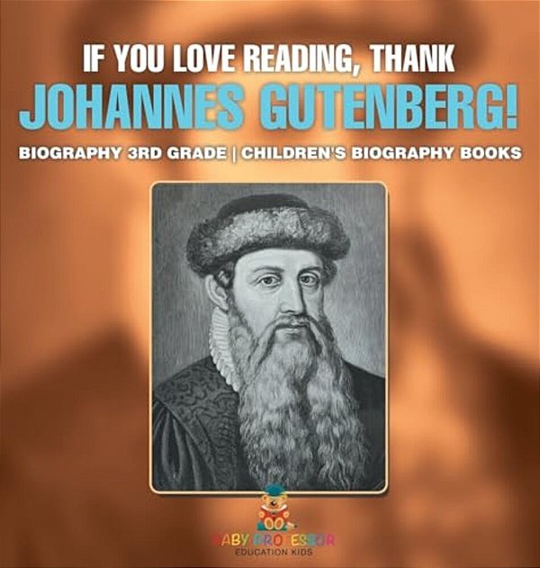 If You Love Reading, Thank Johannes Gutenberg! Biography 3RD Grade Children's Biography Books-..