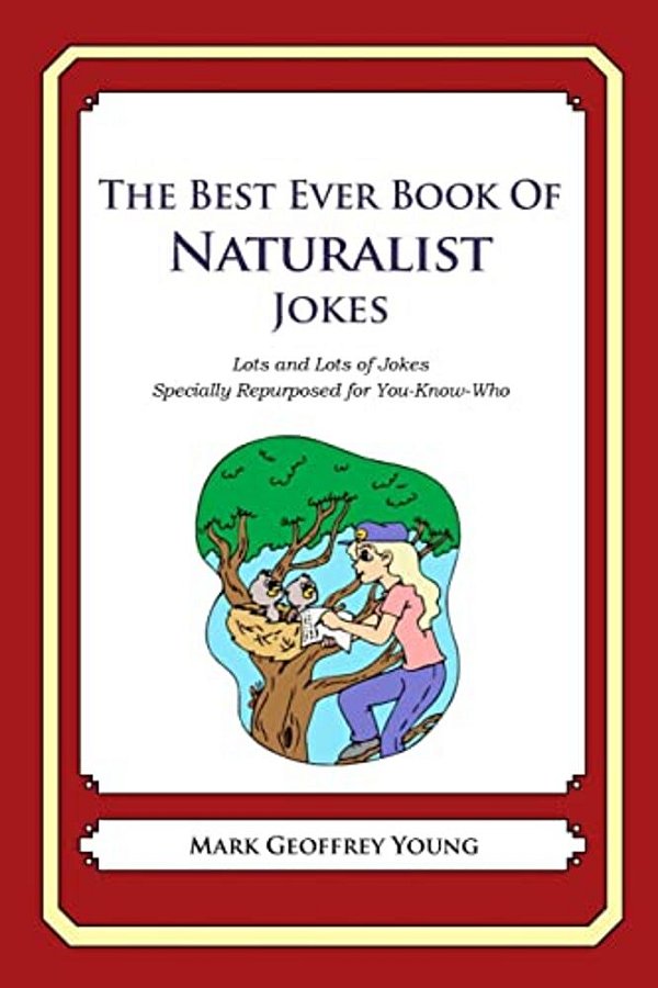 The Best Ever Book Of Naturalist Jokes: Lots And Lots Of Jokes Specially Repurposed For You-Know-who-..