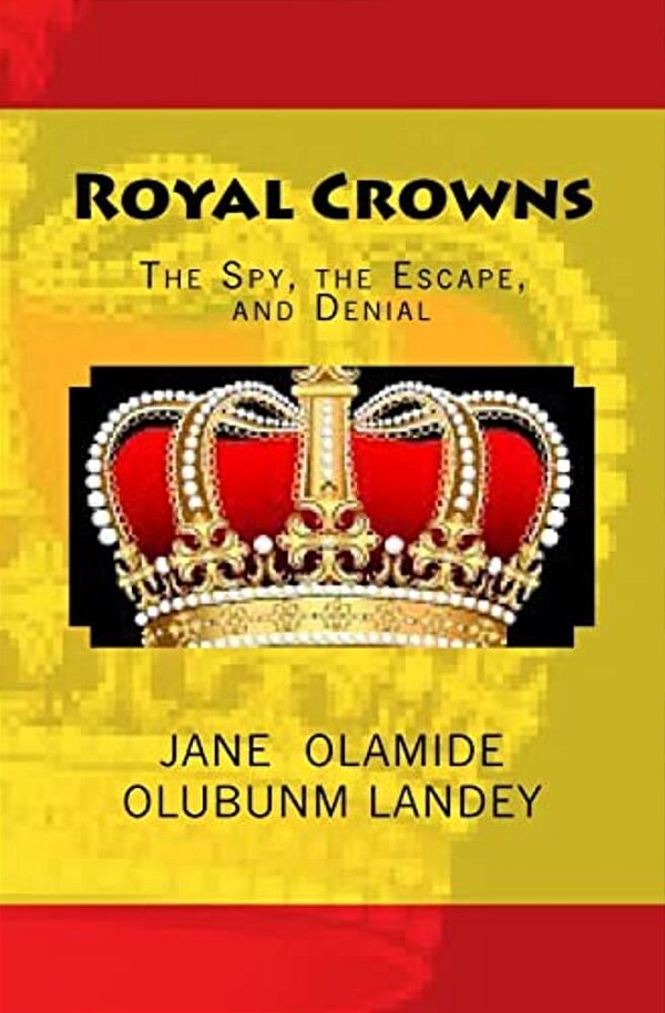 Royal Crowns: The Spy, The Escape, And Denial-..