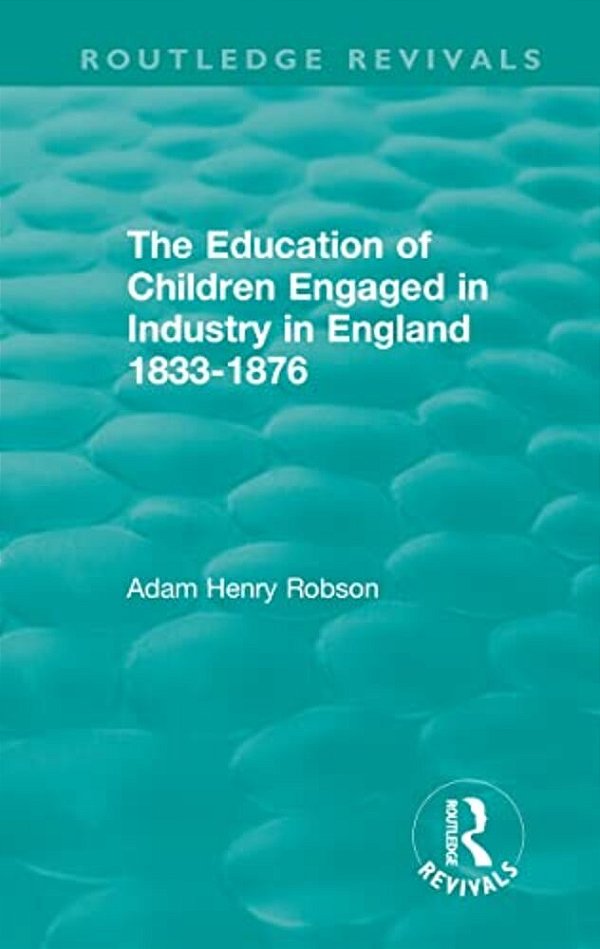 The Education Of Children Engaged In Industry In England 1833-1876-..