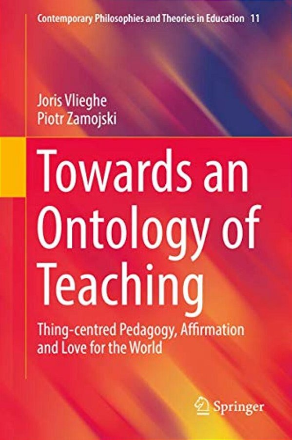 Towards An Ontology Of Teaching: Thing-Centred Pedagogy, Affirmation And Love For The World-..