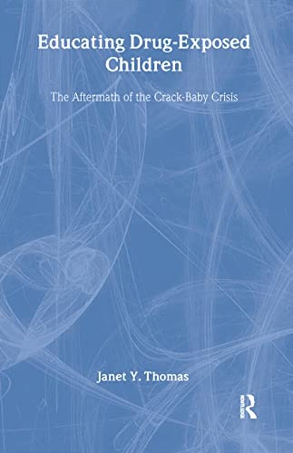 Educating Drug-Exposed Children: The Aftermath Of The Crack-Baby Crisis-..