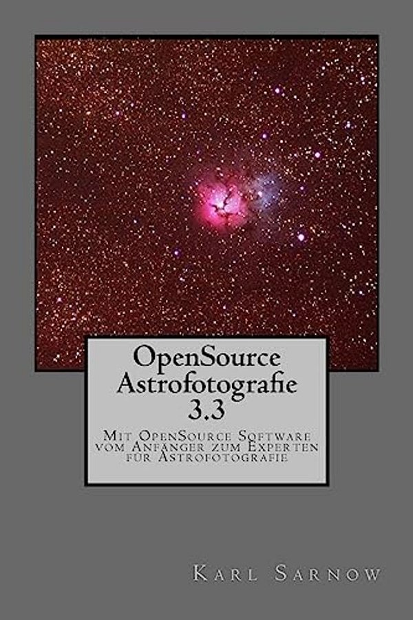 Opensource Astrofotografie 3.3: Mit Opensource Software Vom Anfänger Zum Experten Für Astrofotografie-..
