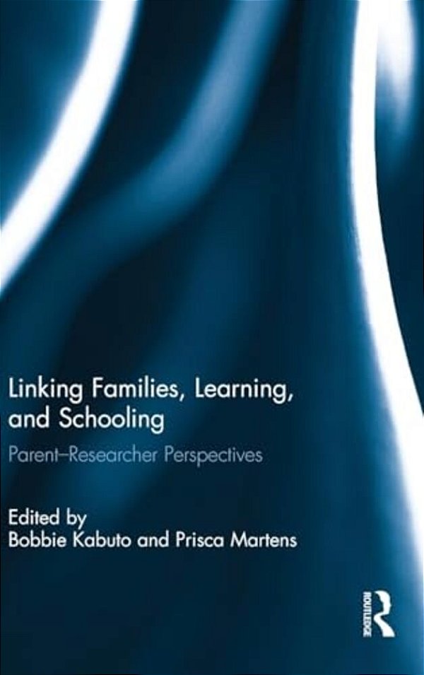 Linking Families, Learning, And Schooling: Parent-Researcher Perspectives-..