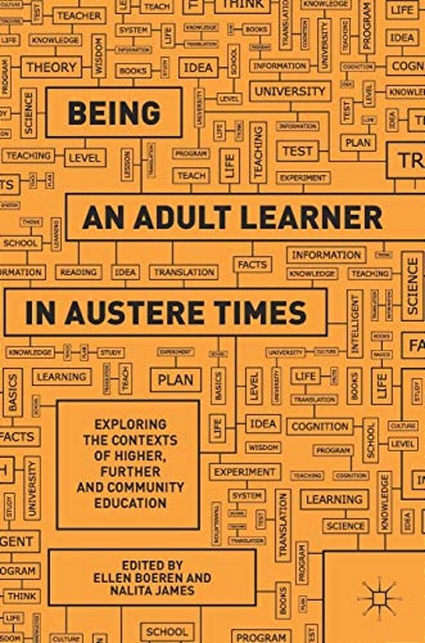 Being An Adult Learner In Austere Times: Exploring The Contexts Of Higher, Further And Community Education-..