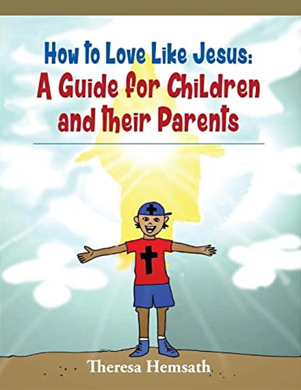 How To Love Like Jesus: A Guide For Children And Their Parents-..