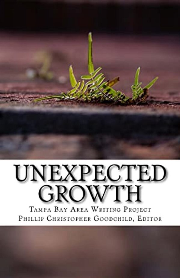 Unexpected Growth: The 2014 Tampa Bay Area Writing Project Anthology-..