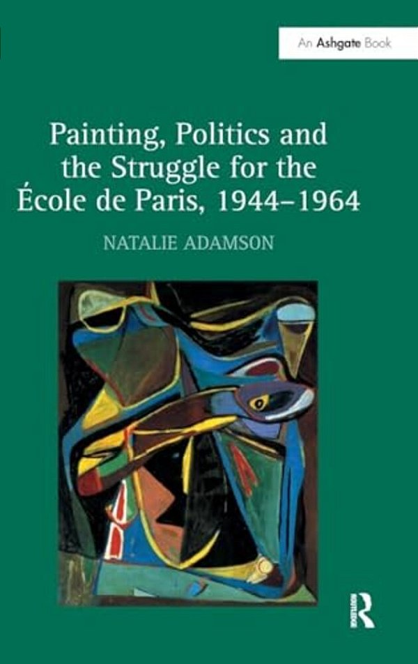 Painting, Politics And The Struggle For The École De Paris, 1944-1964-..