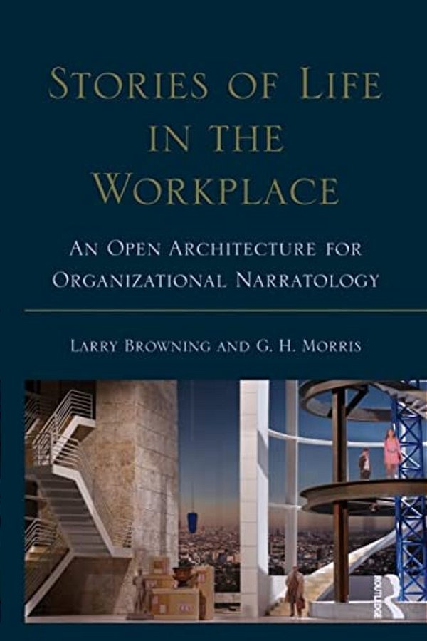 Stories Of Life In The Workplace: An Open Architecture For Organizational Narratology-..