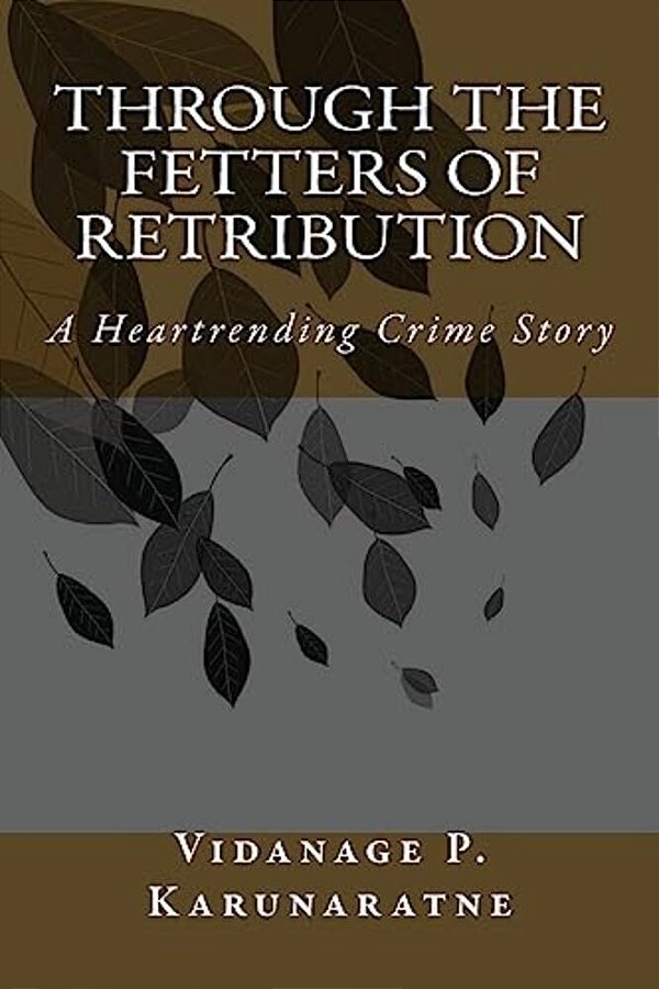 Through The Fetters Of Retribution: A Heartrending Crime Story-..