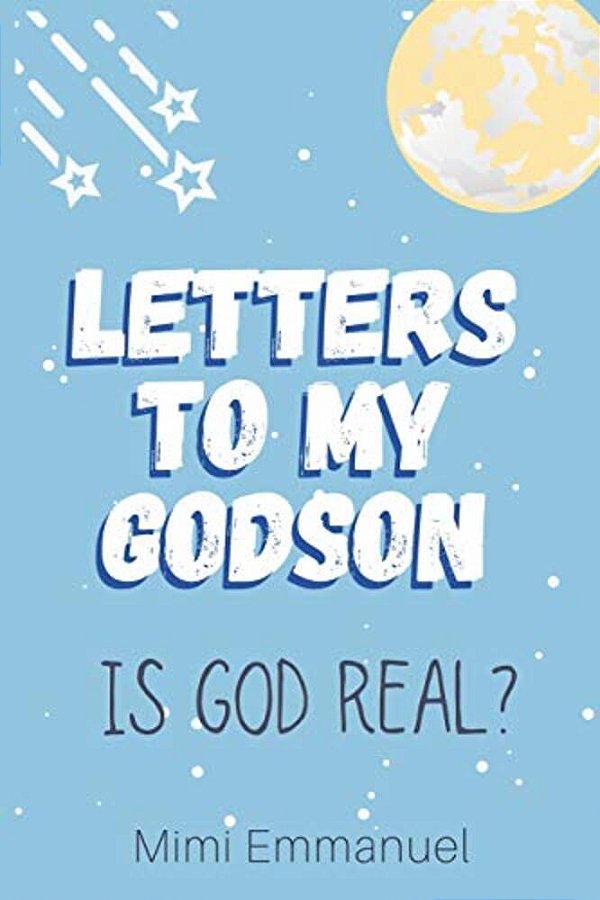 Letters To My Godson: Is God Real-..