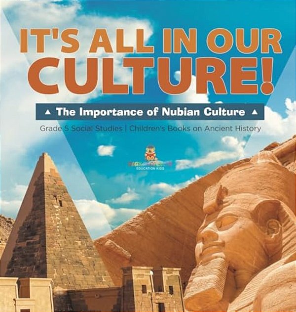 It's All In Our Culture!: The Importance Of Nubian Culture Grade 5 Social Studies Children's Books On Ancient History-..
