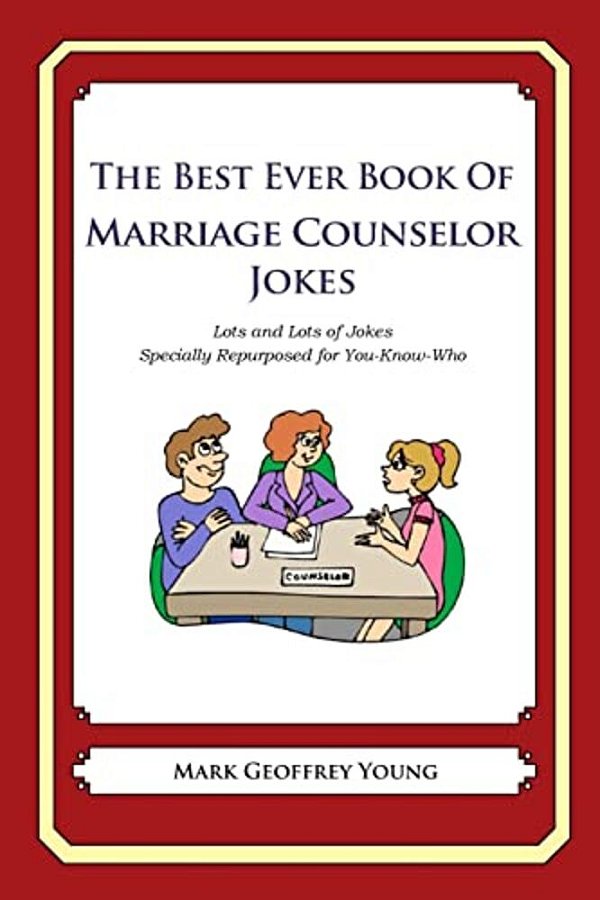 The Best Ever Book Of Marriage Counselor Jokes: Lots And Lots Of Jokes Specially Repurposed For You-Know-who-..