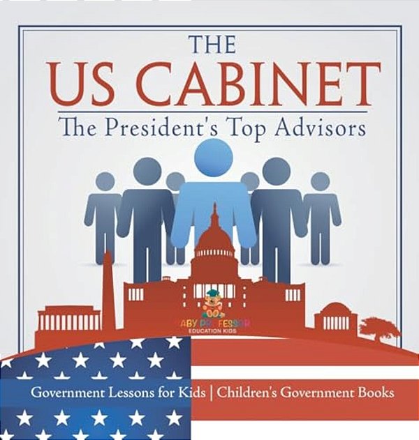 The US Cabinet: The President's Top Advisors - Government Lessons For Kids Children's Government Books-..