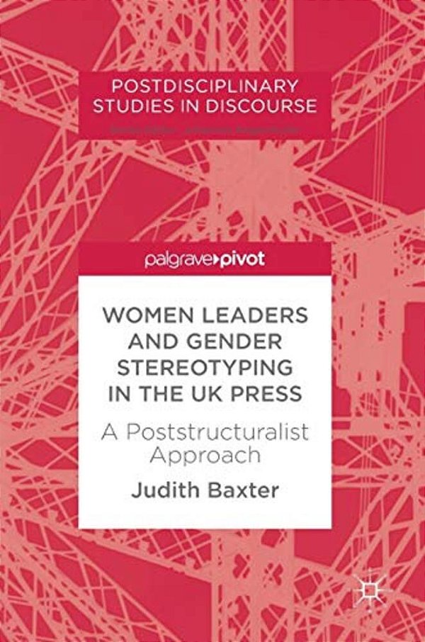 Women Leaders And Gender Stereotyping In The UK Press: A Poststructuralist Approach-..