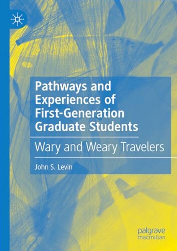 Pathways And Experiences Of First-Generation Graduate Students: Wary And Weary Travelers-..
