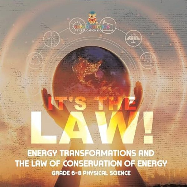 It's The Law! Energy Transformations And The Law Of Conservation Of Energy Grade 6-8 Physical Science-..