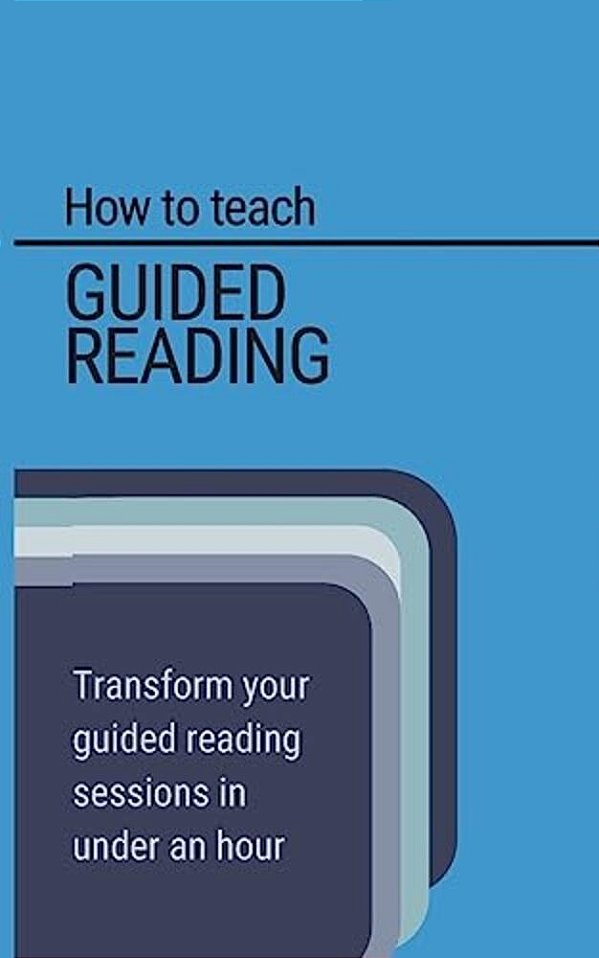 How To Teach Guided Reading: Learn How To Transform Guided Reading In Under An Hour-..