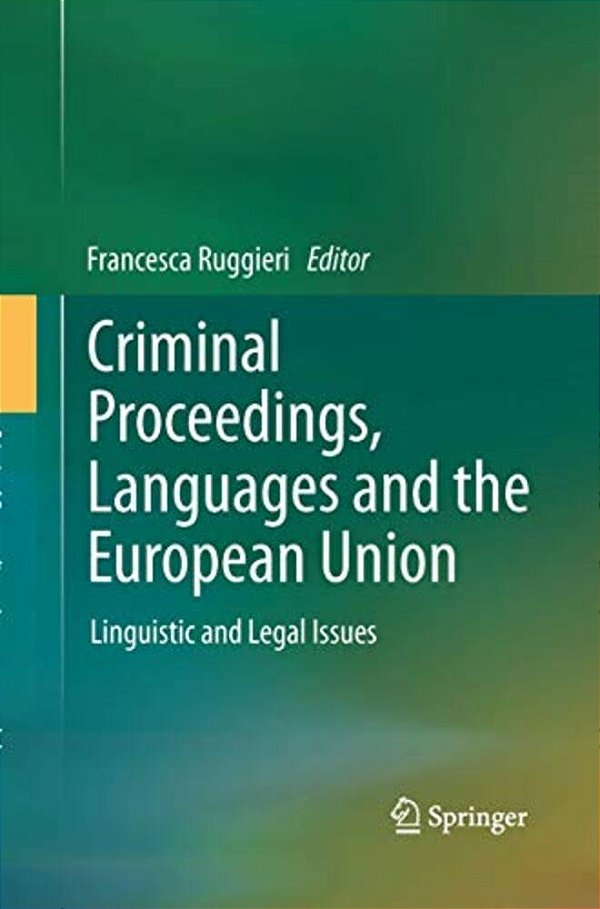 Criminal Proceedings, Languages And The European Union: Linguistic And Legal Issues-..