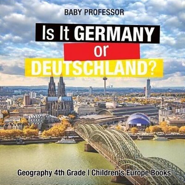Is It Germany Or Deutschland? Geography 4Th Grade Children's Europe Books-..