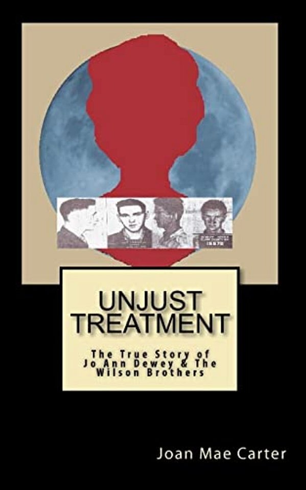 Unjust Treatment: The True Story Of Jo Ann Dewey & The Wilson Brothers-..